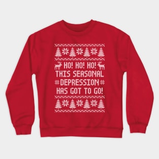 Funny Ugly Christmas Sweater - Ho Ho Ho This Seasonal Depression Has Got To Go Crewneck Sweatshirt